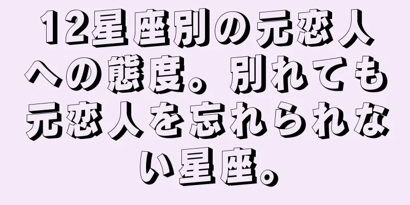 12星座別の元恋人への態度。別れても元恋人を忘れられない星座。