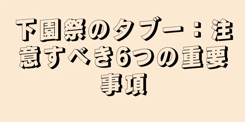 下園祭のタブー：注意すべき6つの重要事項
