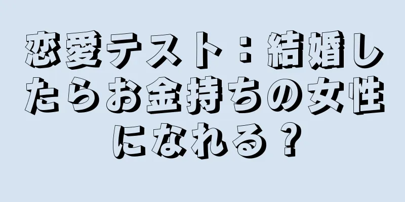 恋愛テスト：結婚したらお金持ちの女性になれる？