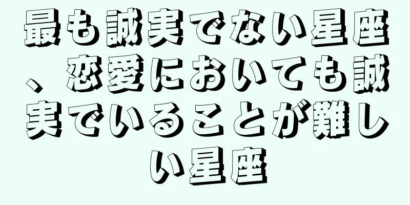 最も誠実でない星座、恋愛においても誠実でいることが難しい星座