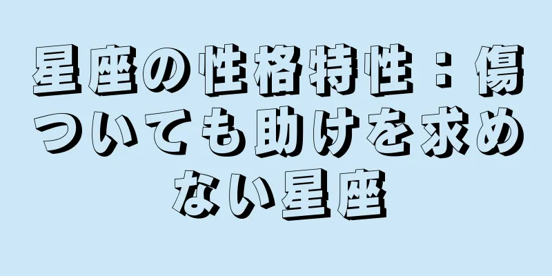 星座の性格特性：傷ついても助けを求めない星座