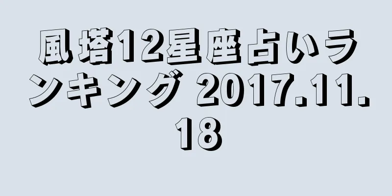 風塔12星座占いランキング 2017.11.18