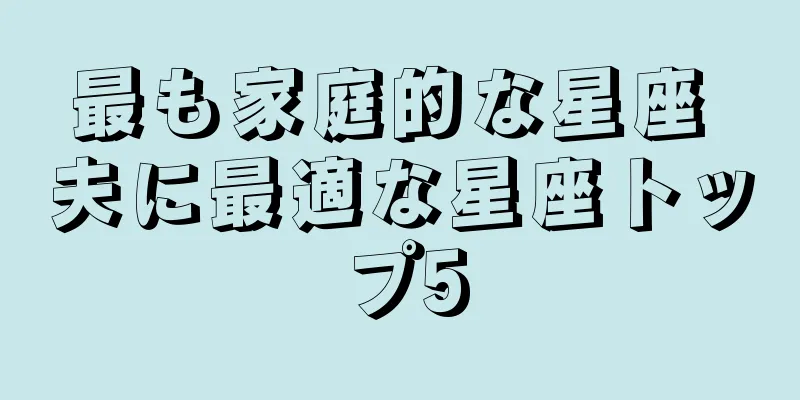 最も家庭的な星座 夫に最適な星座トップ5