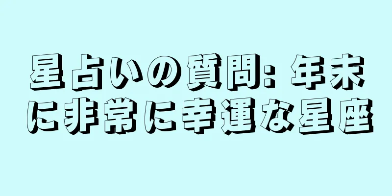 星占いの質問: 年末に非常に幸運な星座
