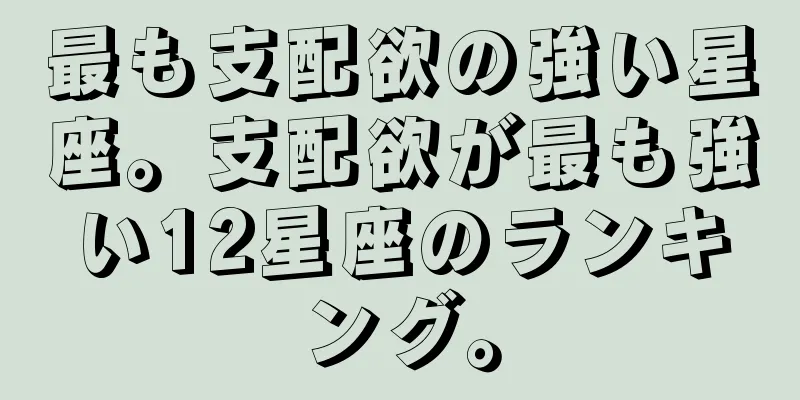 最も支配欲の強い星座。支配欲が最も強い12星座のランキング。