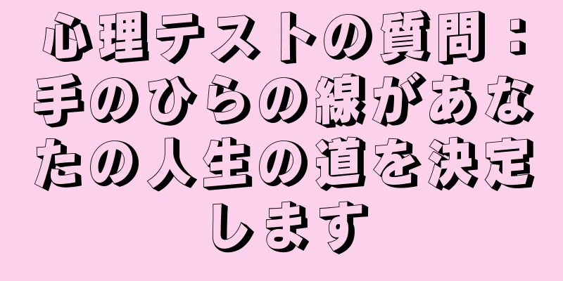 心理テストの質問：手のひらの線があなたの人生の道を決定します
