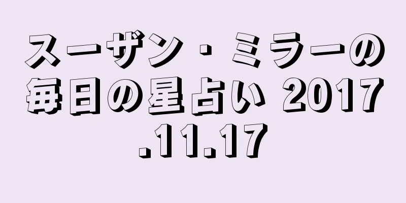スーザン・ミラーの毎日の星占い 2017.11.17