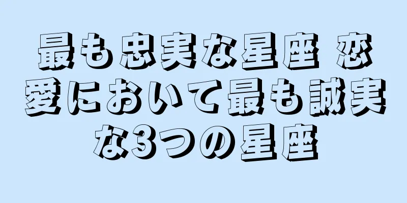 最も忠実な星座 恋愛において最も誠実な3つの星座