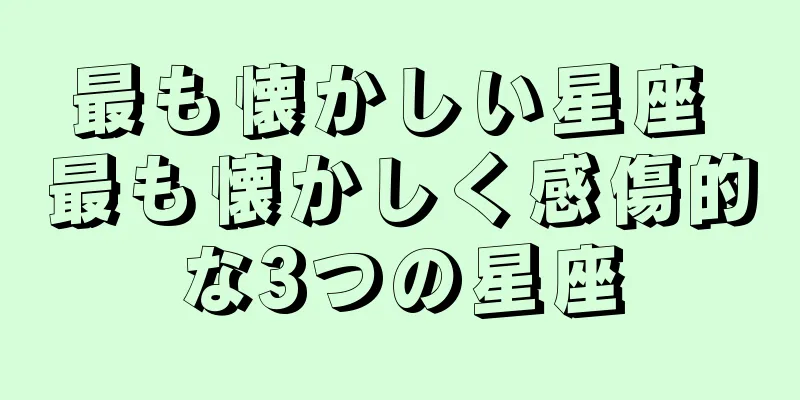 最も懐かしい星座 最も懐かしく感傷的な3つの星座