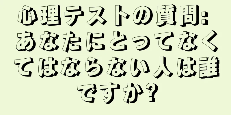 心理テストの質問: あなたにとってなくてはならない人は誰ですか?