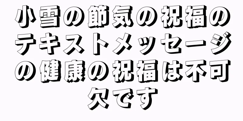 小雪の節気の祝福のテキストメッセージの健康の祝福は不可欠です