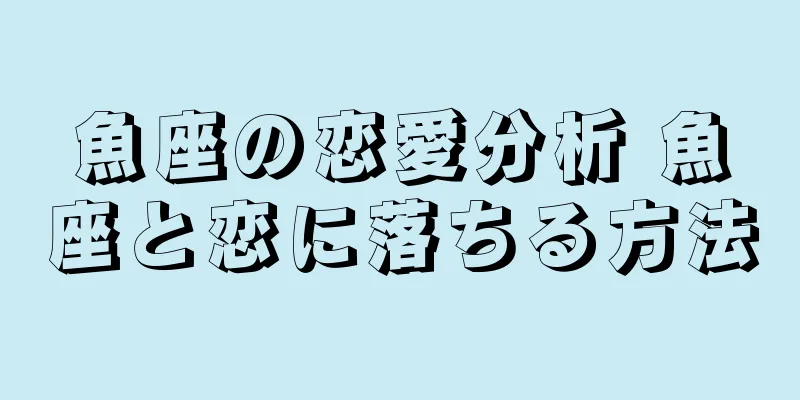 魚座の恋愛分析 魚座と恋に落ちる方法