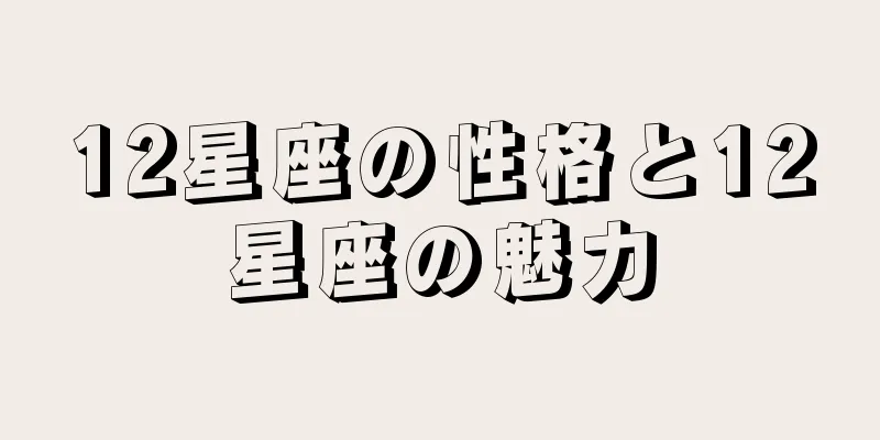 12星座の性格と12星座の魅力