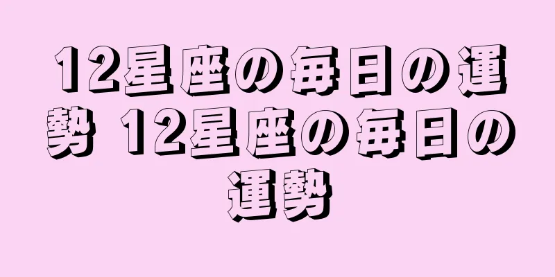12星座の毎日の運勢 12星座の毎日の運勢