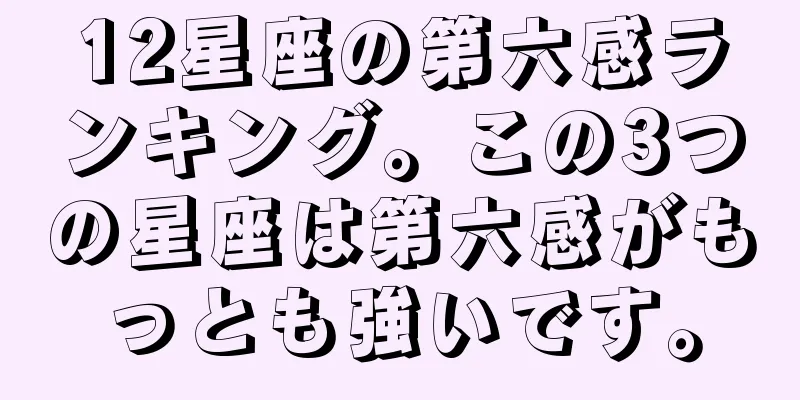 12星座の第六感ランキング。この3つの星座は第六感がもっとも強いです。
