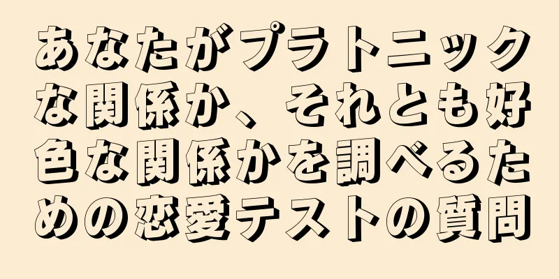 あなたがプラトニックな関係か、それとも好色な関係かを調べるための恋愛テストの質問