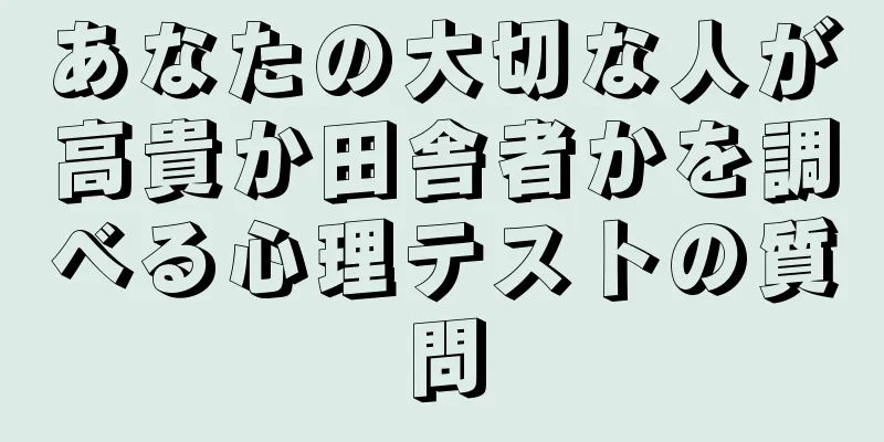 あなたの大切な人が高貴か田舎者かを調べる心理テストの質問