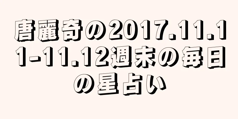 唐麗奇の2017.11.11-11.12週末の毎日の星占い