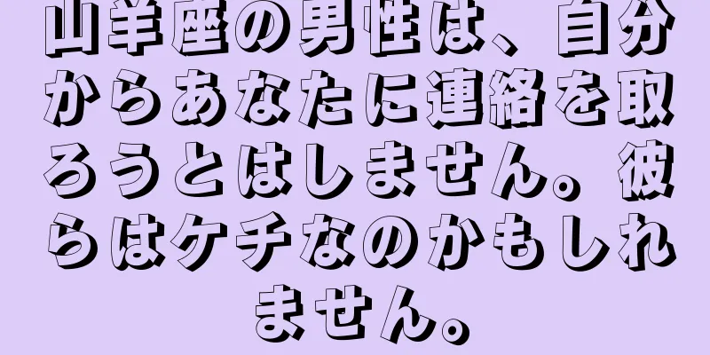 山羊座の男性は、自分からあなたに連絡を取ろうとはしません。彼らはケチなのかもしれません。