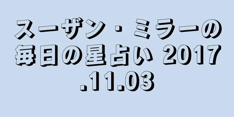 スーザン・ミラーの毎日の星占い 2017.11.03