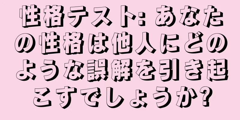 性格テスト: あなたの性格は他人にどのような誤解を引き起こすでしょうか?