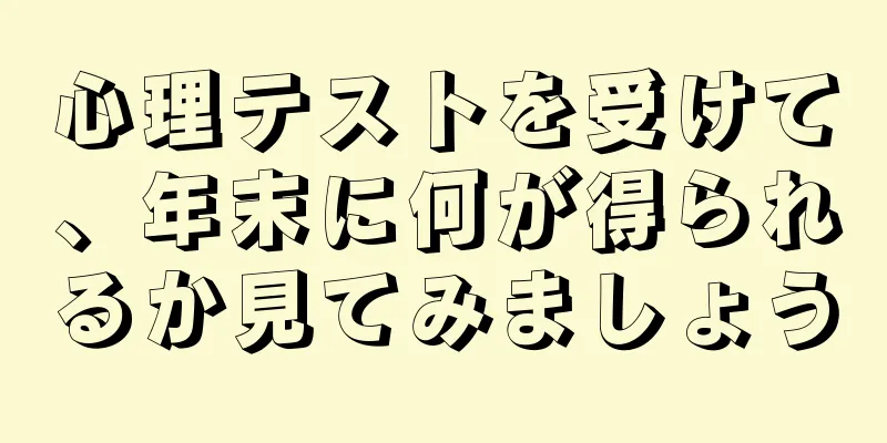 心理テストを受けて、年末に何が得られるか見てみましょう