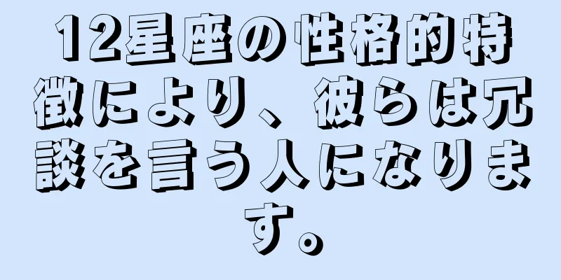 12星座の性格的特徴により、彼らは冗談を言う人になります。