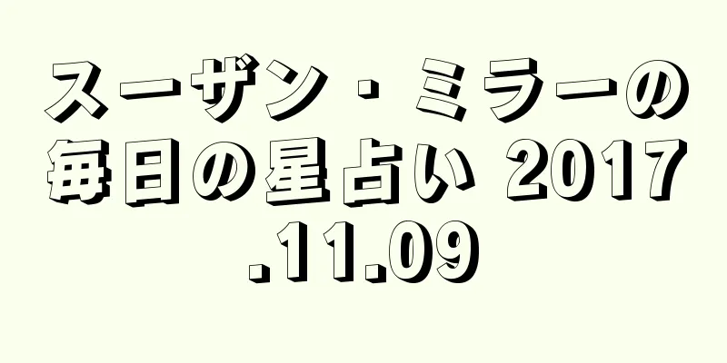 スーザン・ミラーの毎日の星占い 2017.11.09
