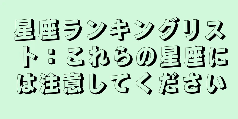 星座ランキングリスト：これらの星座には注意してください