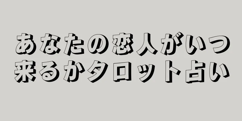 あなたの恋人がいつ来るかタロット占い