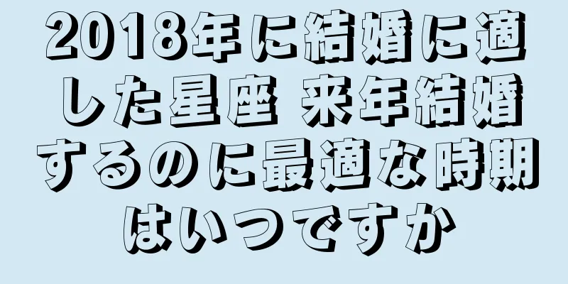 2018年に結婚に適した星座 来年結婚するのに最適な時期はいつですか