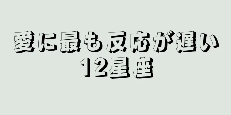 愛に最も反応が遅い12星座