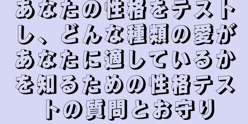 あなたの性格をテストし、どんな種類の愛があなたに適しているかを知るための性格テストの質問とお守り