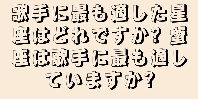 歌手に最も適した星座はどれですか? 蟹座は歌手に最も適していますか?