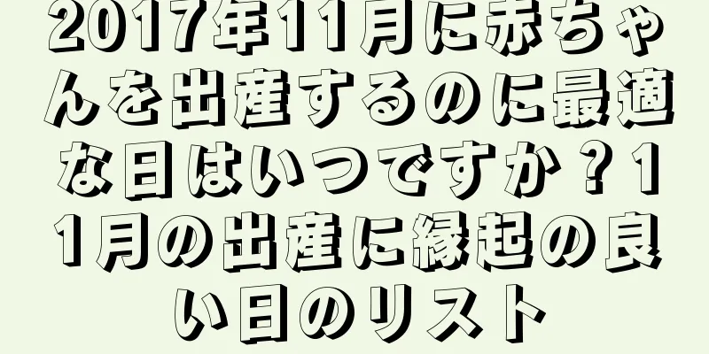 2017年11月に赤ちゃんを出産するのに最適な日はいつですか？11月の出産に縁起の良い日のリスト