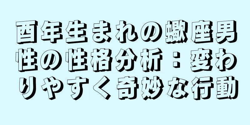 酉年生まれの蠍座男性の性格分析：変わりやすく奇妙な行動
