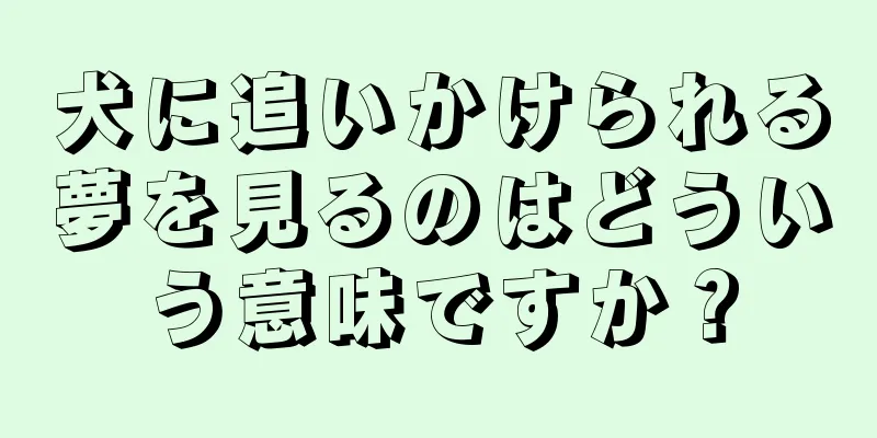 犬に追いかけられる夢を見るのはどういう意味ですか？