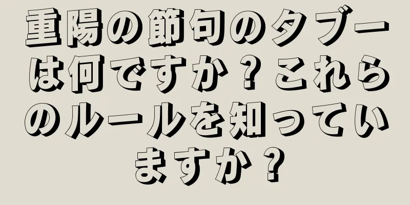重陽の節句のタブーは何ですか？これらのルールを知っていますか？