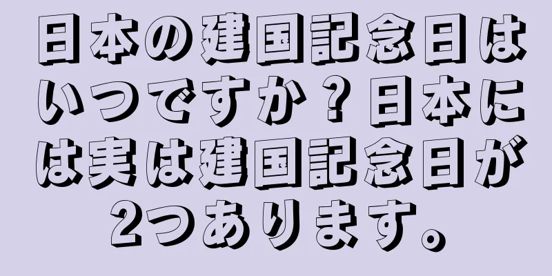 日本の建国記念日はいつですか？日本には実は建国記念日が2つあります。
