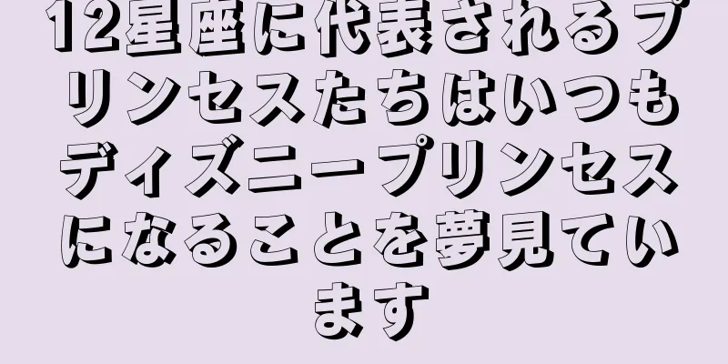 12星座に代表されるプリンセスたちはいつもディズニープリンセスになることを夢見ています