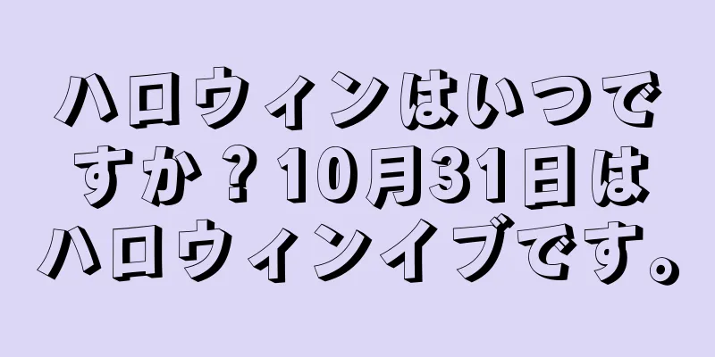 ハロウィンはいつですか？10月31日はハロウィンイブです。