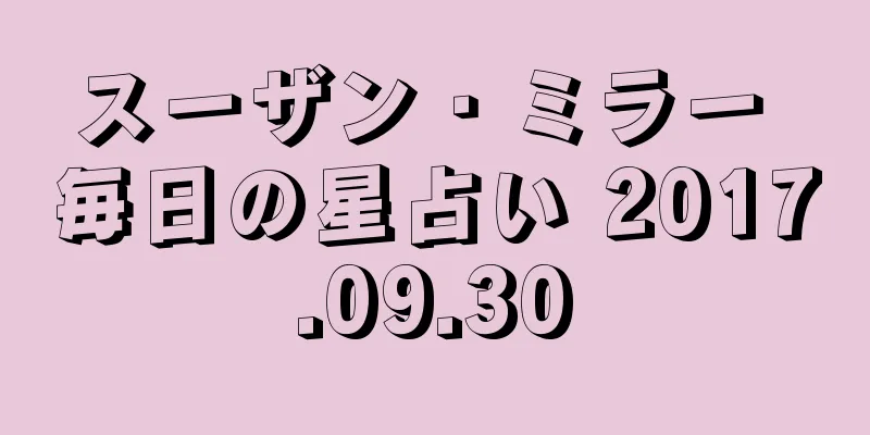 スーザン・ミラー 毎日の星占い 2017.09.30