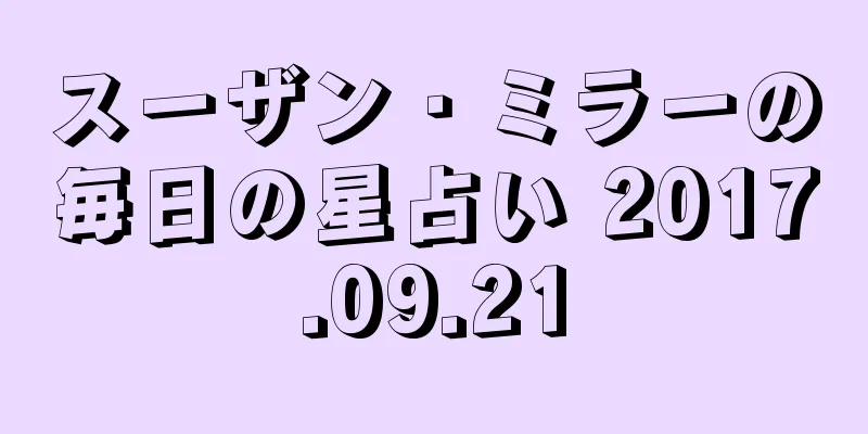 スーザン・ミラーの毎日の星占い 2017.09.21