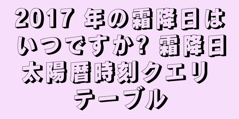 2017 年の霜降日はいつですか? 霜降日太陽暦時刻クエリ テーブル