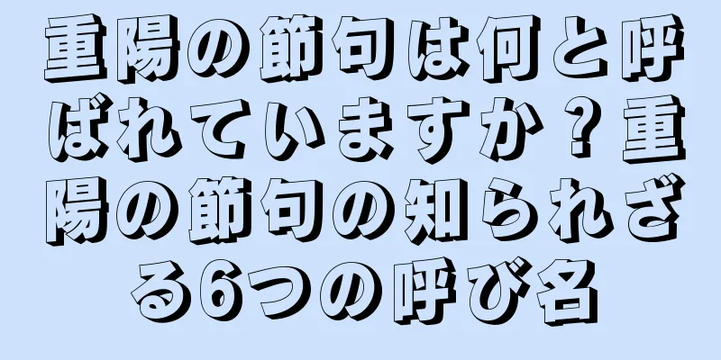 重陽の節句は何と呼ばれていますか？重陽の節句の知られざる6つの呼び名