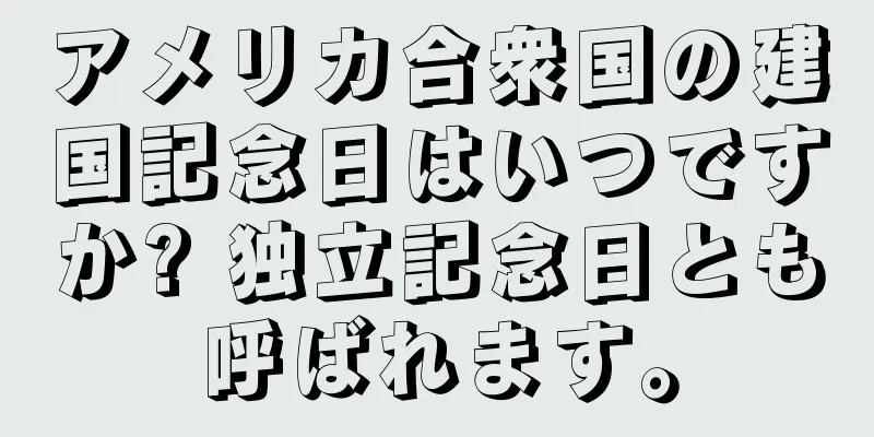 アメリカ合衆国の建国記念日はいつですか? 独立記念日とも呼ばれます。