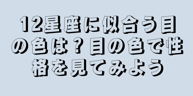 12星座に似合う目の色は？目の色で性格を見てみよう