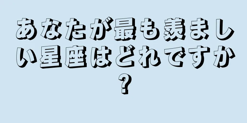 あなたが最も羨ましい星座はどれですか?