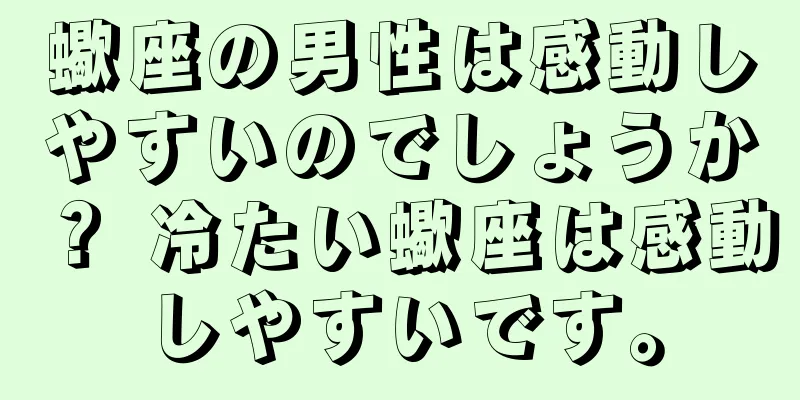 蠍座の男性は感動しやすいのでしょうか？ 冷たい蠍座は感動しやすいです。