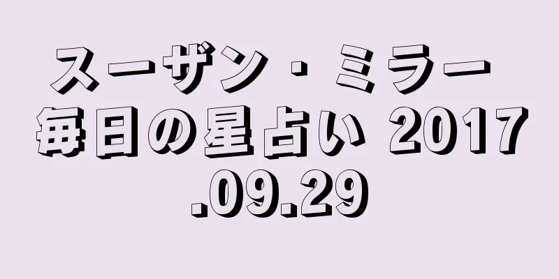 スーザン・ミラー 毎日の星占い 2017.09.29